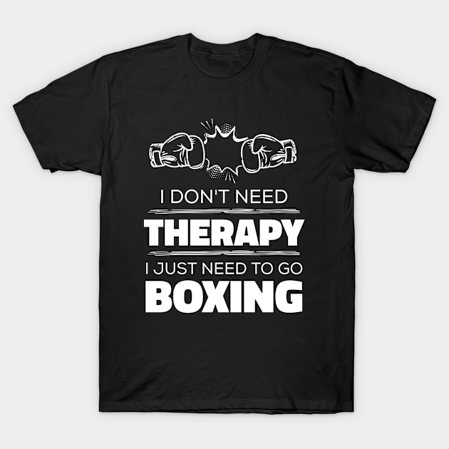 I Don't Need Therapy, I Just Need To Go Boxing - Funny Boxing T-Shirt by Kcaand